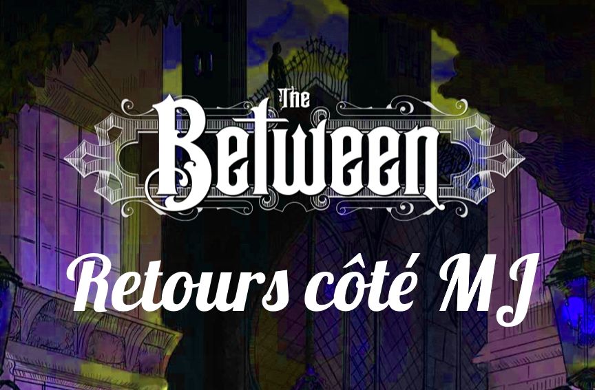 The Between : Retours côté MJ