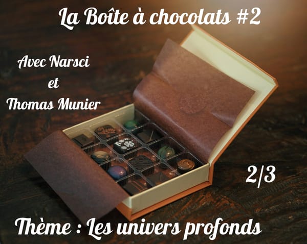 Boîte à chocolat 2 : Les univers profonds - 2/3