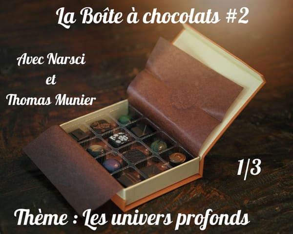 Boîte à chocolat 2 : Les univers profonds - 1/3